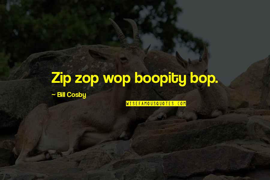 Zip Up Quotes By Bill Cosby: Zip zop wop boopity bop.