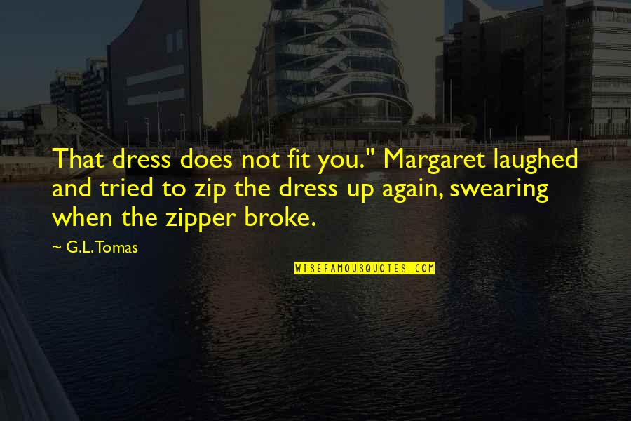 Zip Up Quotes By G.L. Tomas: That dress does not fit you." Margaret laughed