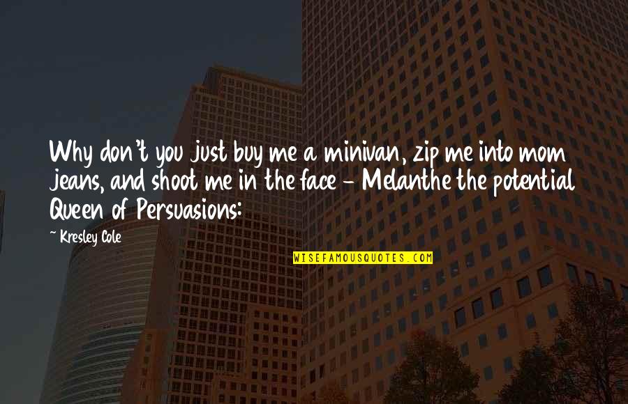 Zip Up Quotes By Kresley Cole: Why don't you just buy me a minivan,