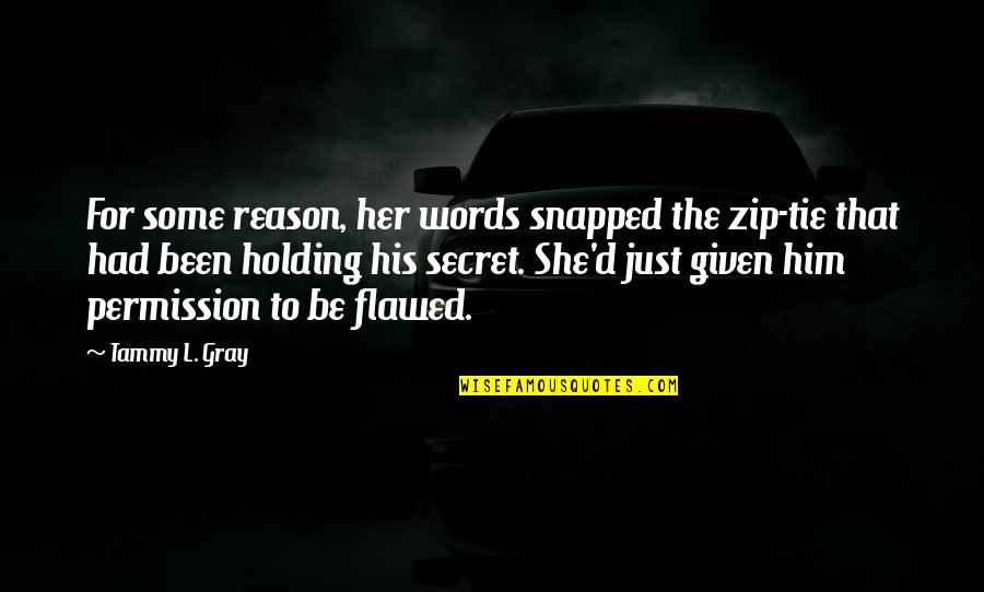 Zip Up Quotes By Tammy L. Gray: For some reason, her words snapped the zip-tie Zip Up Quotes By Tammy L. Gray: For some reason, her words snapped the zip-tie