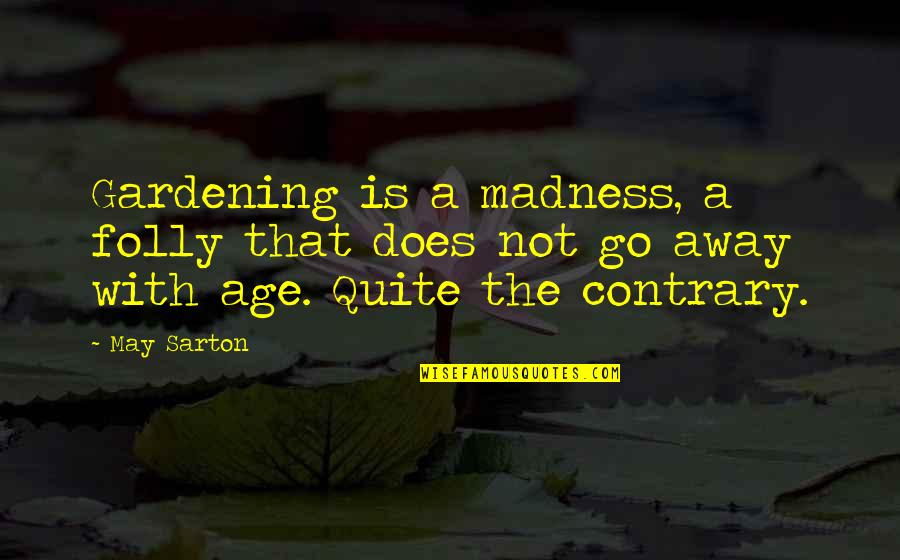 Zipangu Vivier Quotes By May Sarton: Gardening is a madness, a folly that does