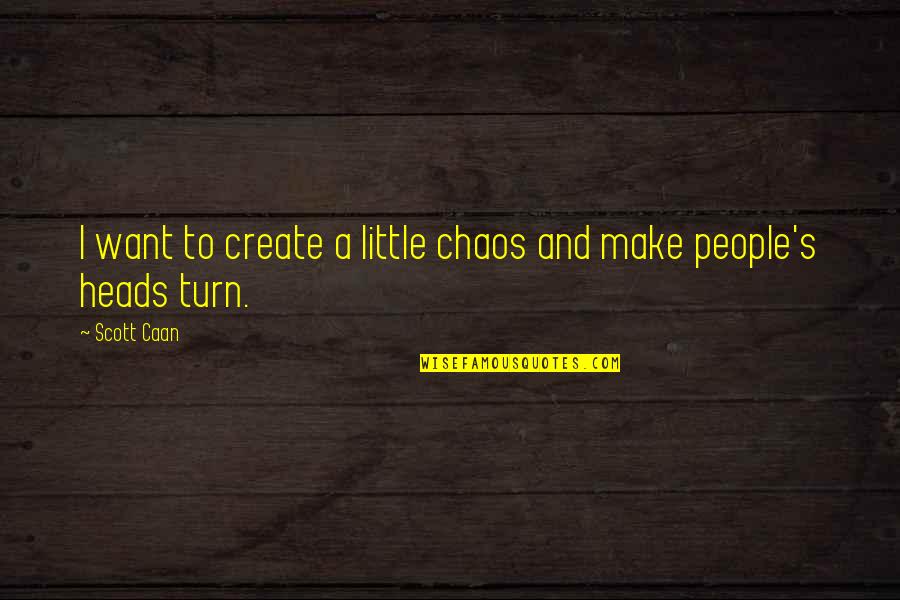 Zipangu Vivier Quotes By Scott Caan: I want to create a little chaos and