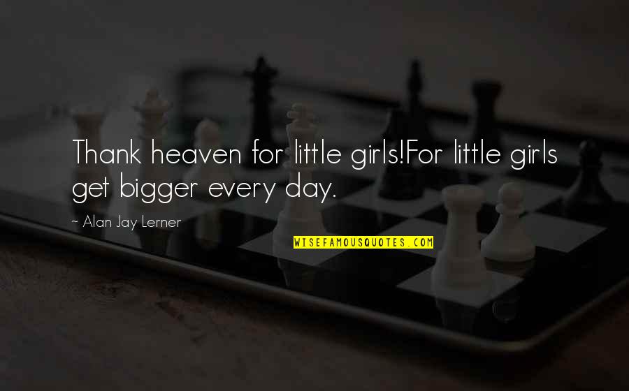 Zipf Quotes By Alan Jay Lerner: Thank heaven for little girls!For little girls get