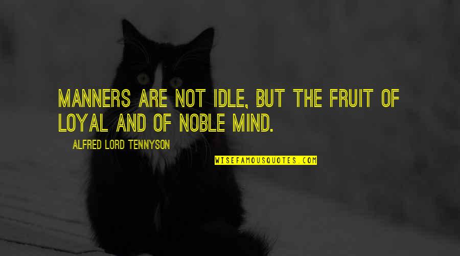 Zipfel Eini Quotes By Alfred Lord Tennyson: Manners are not idle, but the fruit of Zipfel Eini Quotes By Alfred Lord Tennyson: Manners are not idle, but the fruit of