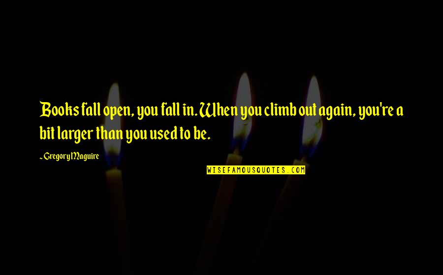 Zipfel Eini Quotes By Gregory Maguire: Books fall open, you fall in. When you Zipfel Eini Quotes By Gregory Maguire: Books fall open, you fall in. When you