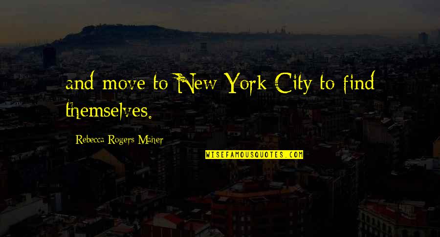 Zipfel Quotes By Rebecca Rogers Maher: and move to New York City to find