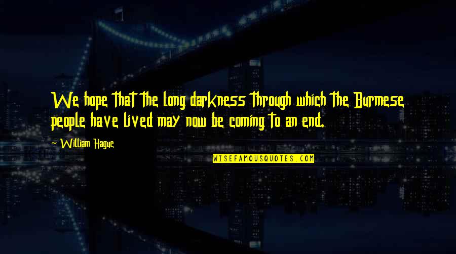 Zipfer Urtyp Quotes By William Hague: We hope that the long darkness through which