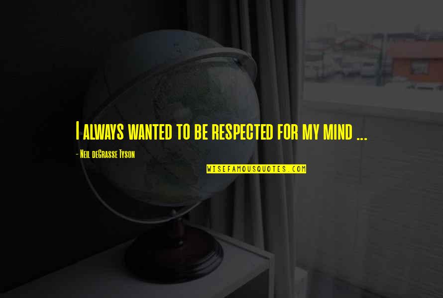Zipferon Quotes By Neil DeGrasse Tyson: I always wanted to be respected for my