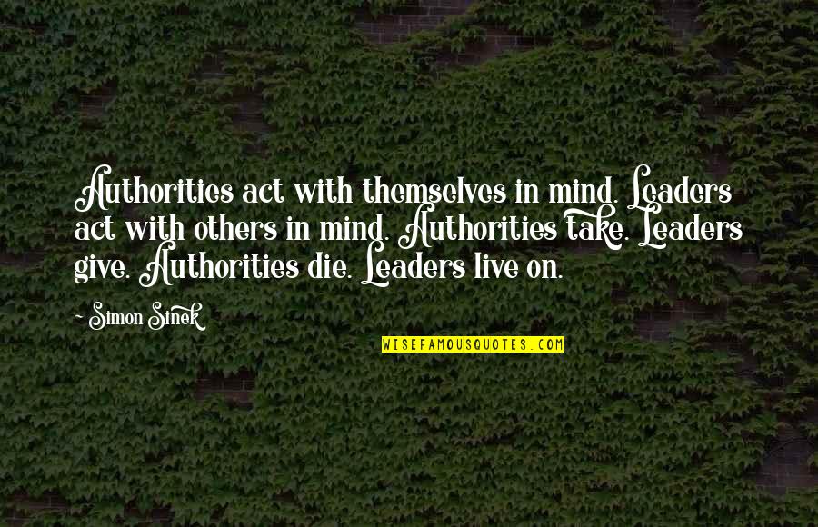 Zipferon Quotes By Simon Sinek: Authorities act with themselves in mind. Leaders act