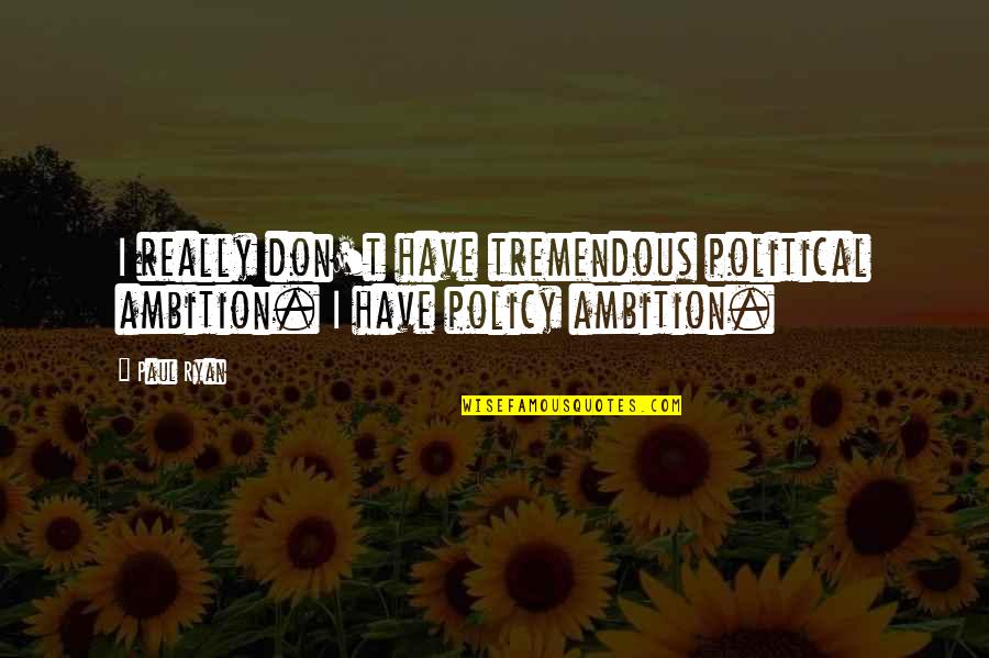 Zipflormsplus Quotes By Paul Ryan: I really don't have tremendous political ambition. I