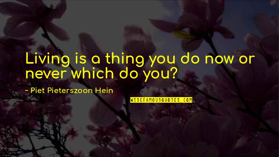 Ziphare Quotes By Piet Pieterszoon Hein: Living is a thing you do now or Ziphare Quotes By Piet Pieterszoon Hein: Living is a thing you do now or