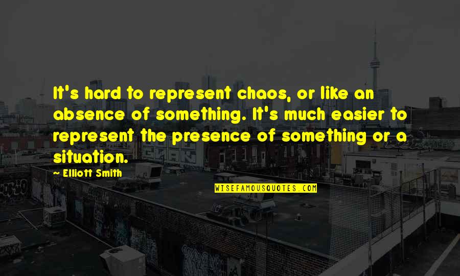 Zipless Luggage Quotes By Elliott Smith: It's hard to represent chaos, or like an