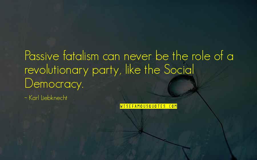Zipless Nina Quotes By Karl Liebknecht: Passive fatalism can never be the role of Zipless Nina Quotes By Karl Liebknecht: Passive fatalism can never be the role of