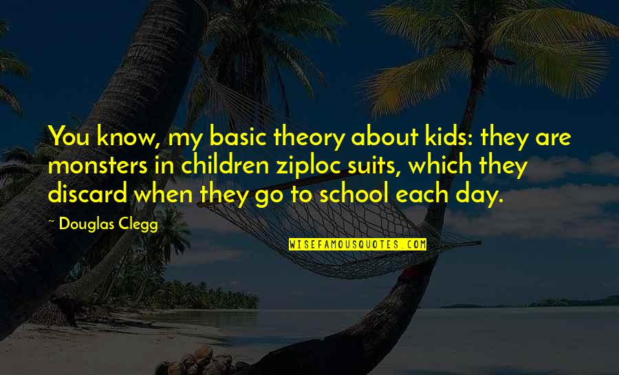Ziploc Quotes By Douglas Clegg: You know, my basic theory about kids: they