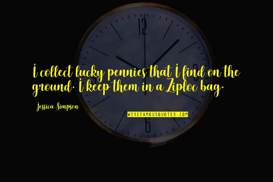 Ziploc Quotes By Jessica Simpson: I collect lucky pennies that I find on