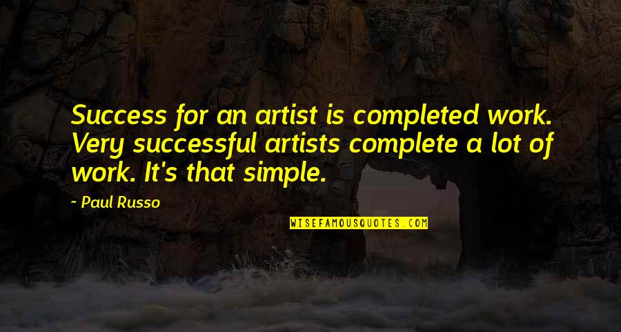 Ziplock Quotes By Paul Russo: Success for an artist is completed work. Very