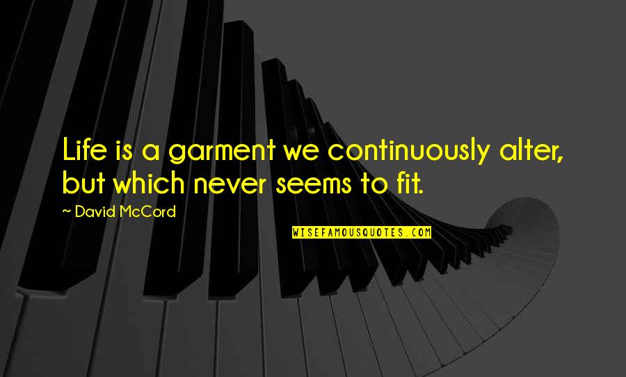 Zipped Download Quotes By David McCord: Life is a garment we continuously alter, but