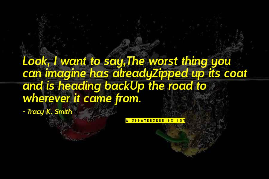 Zipped Quotes By Tracy K. Smith: Look, I want to say,The worst thing you