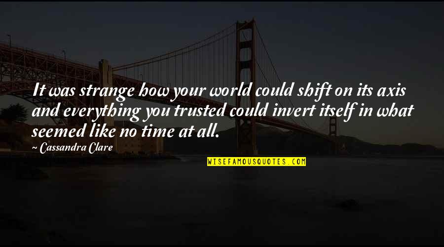 Zipper Down Quotes By Cassandra Clare: It was strange how your world could shift