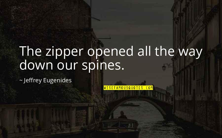 Zipper Down Quotes By Jeffrey Eugenides: The zipper opened all the way down our