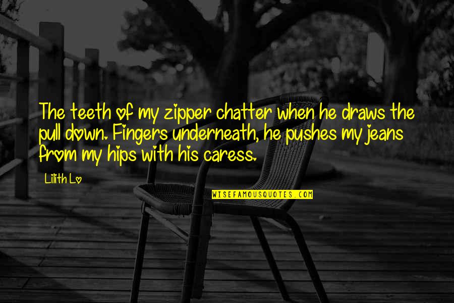 Zipper Down Quotes By Lilith Lo: The teeth of my zipper chatter when he
