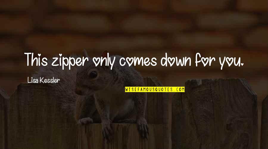 Zipper Down Quotes By Lisa Kessler: This zipper only comes down for you.