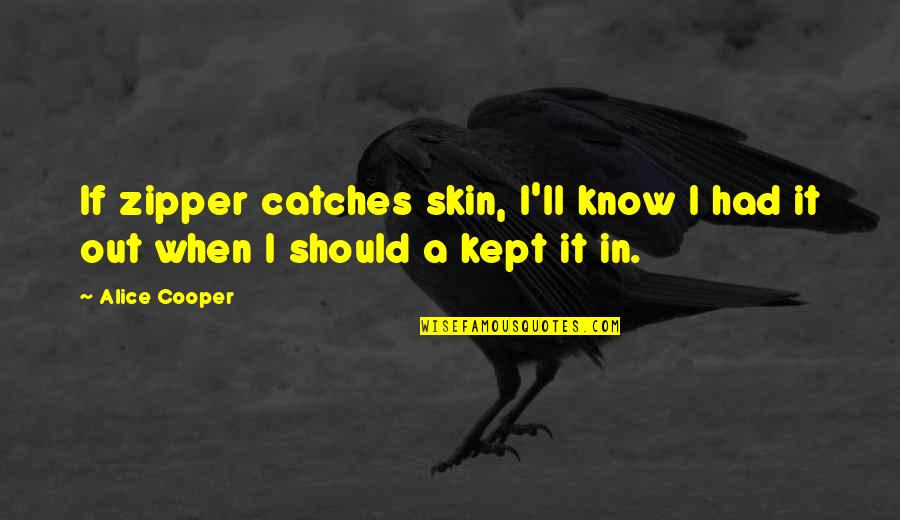 Zipper Quotes By Alice Cooper: If zipper catches skin, I'll know I had