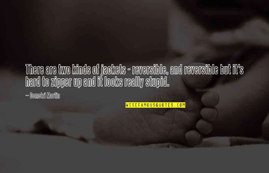 Zipper Quotes By Demetri Martin: There are two kinds of jackets - reversible, Zipper Quotes By Demetri Martin: There are two kinds of jackets - reversible,