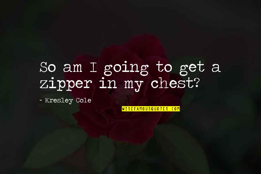 Zipper Quotes By Kresley Cole: So am I going to get a zipper