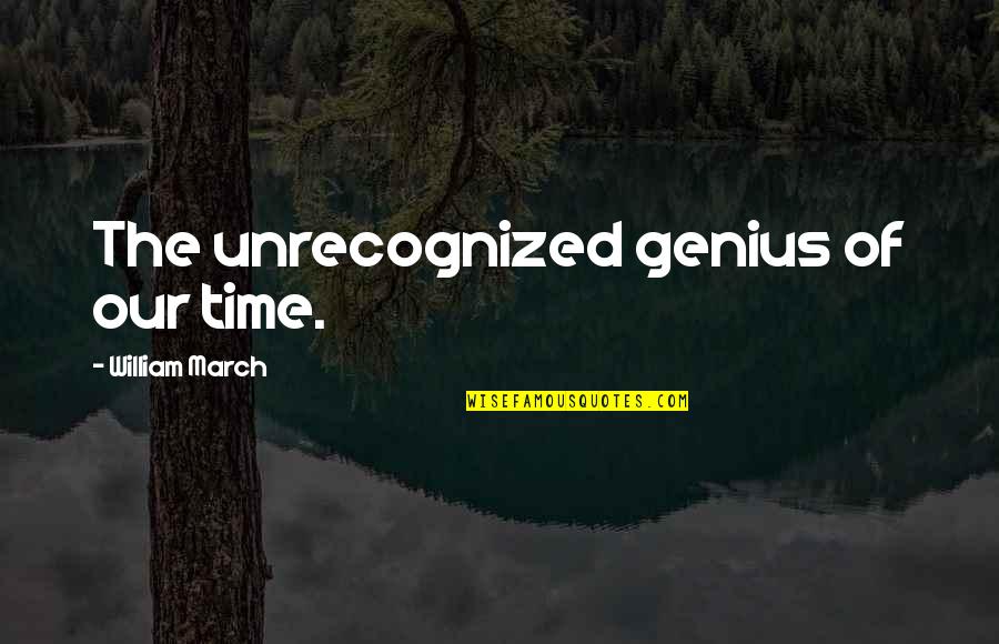 Zipper Quotes By William March: The unrecognized genius of our time.