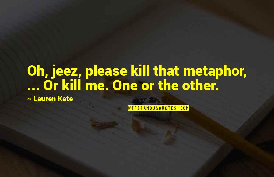 Zippered Sweatshirts Quotes By Lauren Kate: Oh, jeez, please kill that metaphor, ... Or