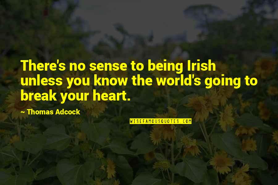 Zipperless Tackle Quotes By Thomas Adcock: There's no sense to being Irish unless you Zipperless Tackle Quotes By Thomas Adcock: There's no sense to being Irish unless you
