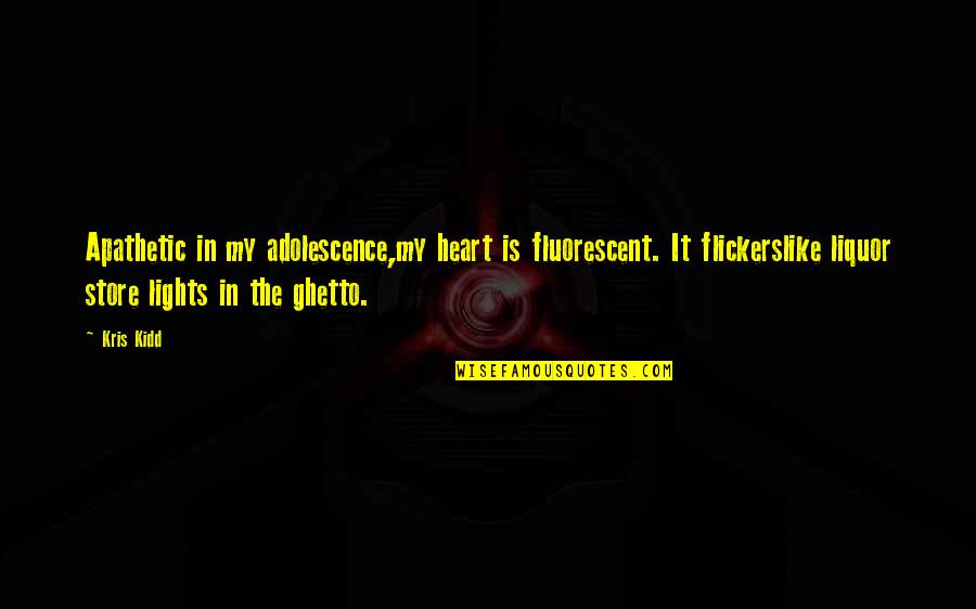 Zippertubings Shrink N Repair Quotes By Kris Kidd: Apathetic in my adolescence,my heart is fluorescent. It