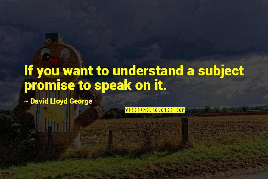 Zipping Along Quotes By David Lloyd George: If you want to understand a subject promise Zipping Along Quotes By David Lloyd George: If you want to understand a subject promise
