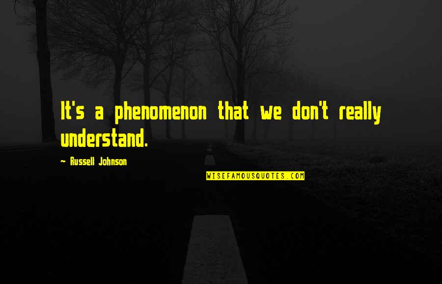 Zipping Jacket Quotes By Russell Johnson: It's a phenomenon that we don't really understand. Zipping Jacket Quotes By Russell Johnson: It's a phenomenon that we don't really understand.
