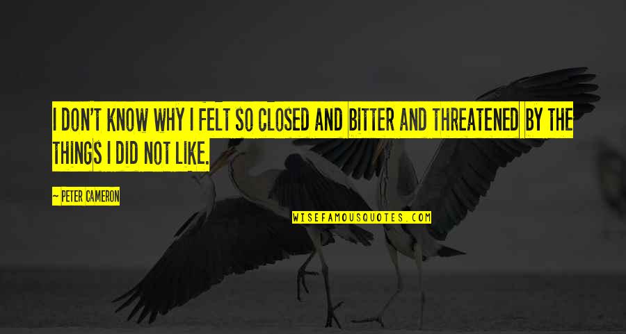 Zipping Quotes By Peter Cameron: I don't know why I felt so closed Zipping Quotes By Peter Cameron: I don't know why I felt so closed