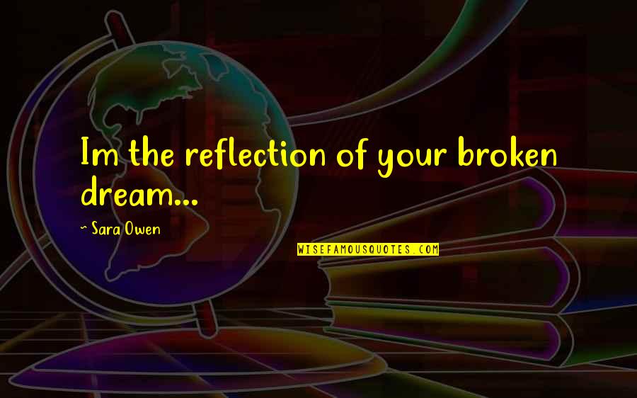 Zipping Quotes By Sara Owen: Im the reflection of your broken dream...