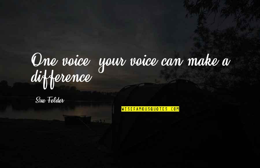 Zippity Quotes By Sue Felder: One voice, your voice can make a difference.