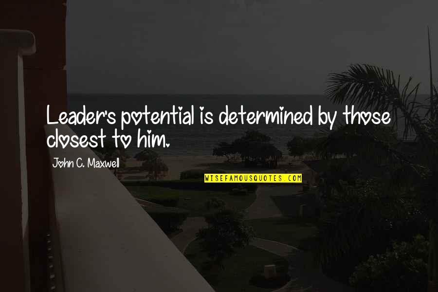 Zipporah In The Bible Quotes By John C. Maxwell: Leader's potential is determined by those closest to Zipporah In The Bible Quotes By John C. Maxwell: Leader's potential is determined by those closest to