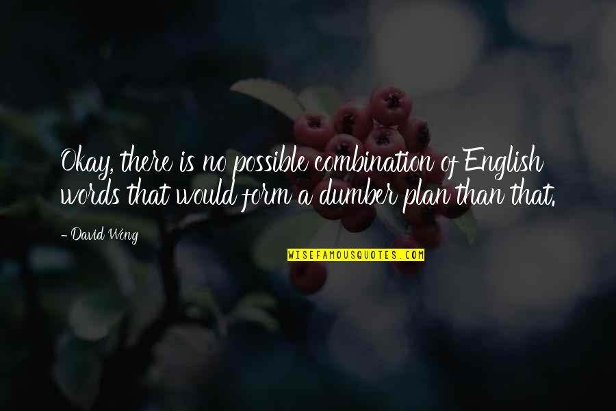 Zippy Paws Quotes By David Wong: Okay, there is no possible combination of English Zippy Paws Quotes By David Wong: Okay, there is no possible combination of English