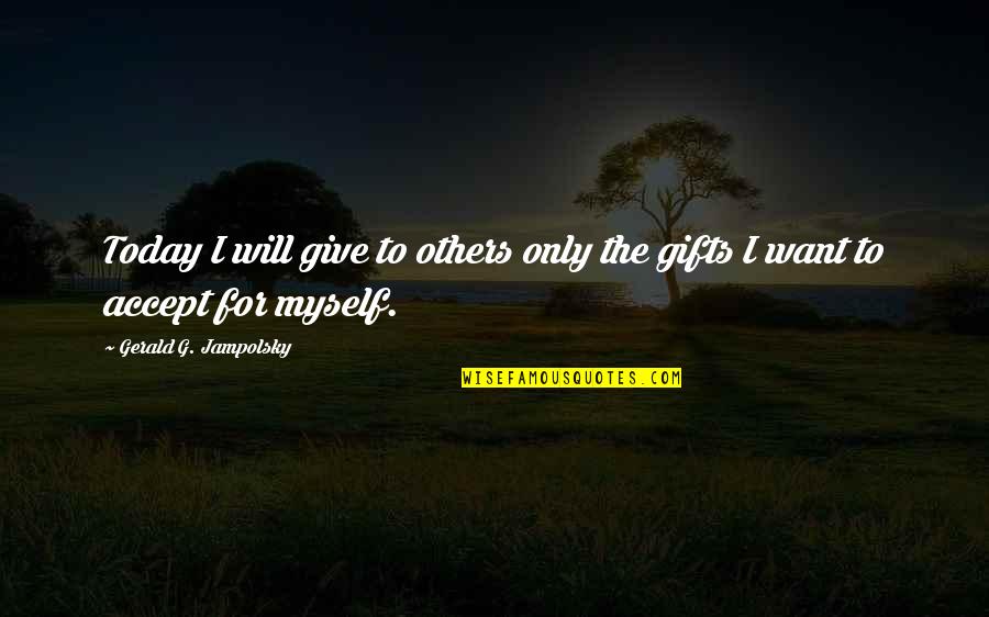 Zips Quotes By Gerald G. Jampolsky: Today I will give to others only the