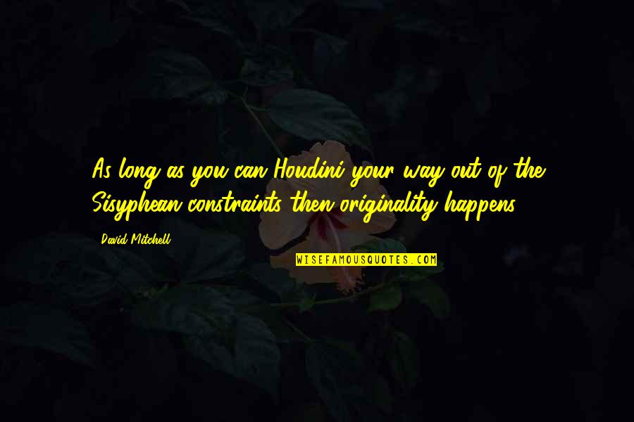 Zirbel Concrete Quotes By David Mitchell: As long as you can Houdini your way Zirbel Concrete Quotes By David Mitchell: As long as you can Houdini your way
