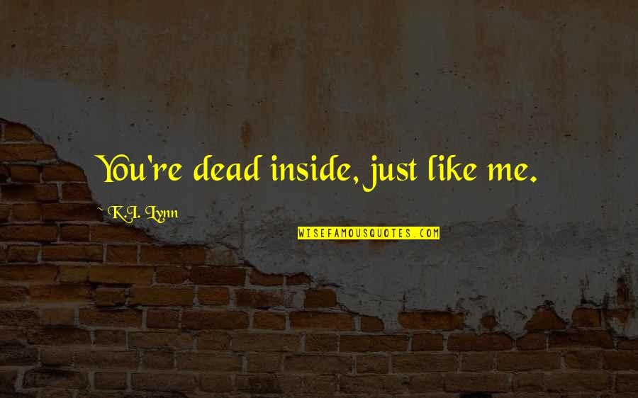 Zirbel Masonry Quotes By K.I. Lynn: You're dead inside, just like me. Zirbel Masonry Quotes By K.I. Lynn: You're dead inside, just like me.