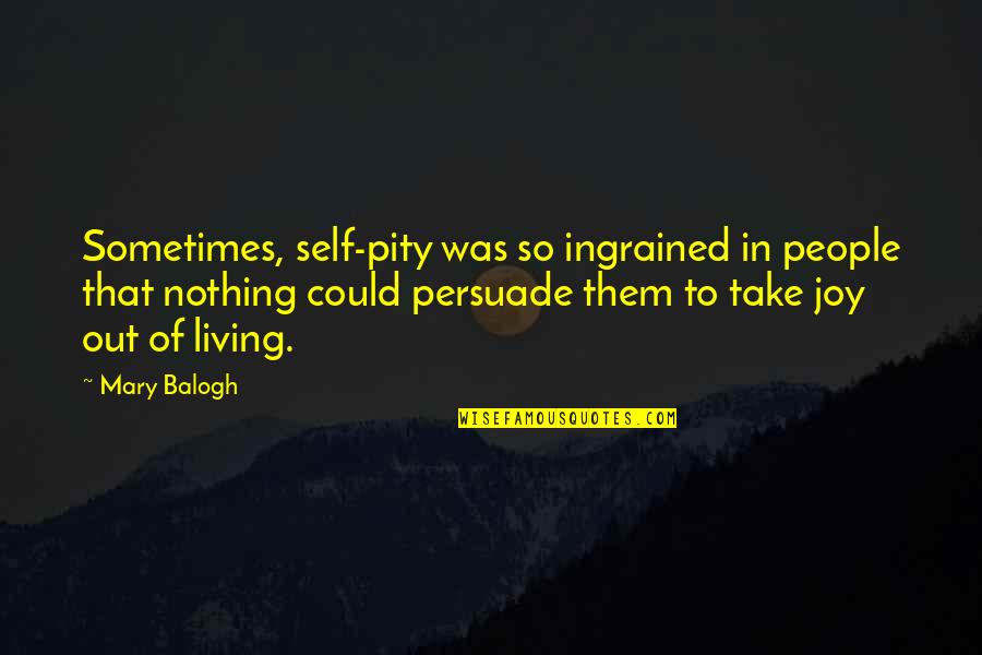 Zirbel Masonry Quotes By Mary Balogh: Sometimes, self-pity was so ingrained in people that Zirbel Masonry Quotes By Mary Balogh: Sometimes, self-pity was so ingrained in people that