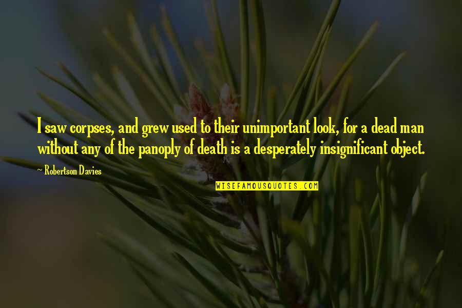 Zirbel Masonry Quotes By Robertson Davies: I saw corpses, and grew used to their Zirbel Masonry Quotes By Robertson Davies: I saw corpses, and grew used to their