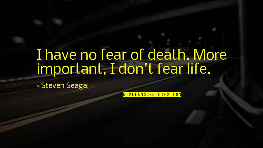 Zirbel Masonry Quotes By Steven Seagal: I have no fear of death. More important, Zirbel Masonry Quotes By Steven Seagal: I have no fear of death. More important,