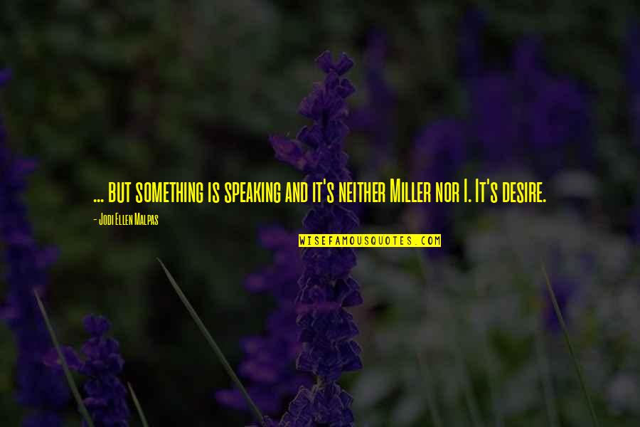 Zirder Quotes By Jodi Ellen Malpas: ... but something is speaking and it's neither Zirder Quotes By Jodi Ellen Malpas: ... but something is speaking and it's neither
