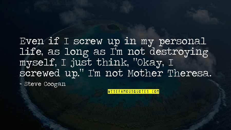 Zires Quotes By Steve Coogan: Even if I screw up in my personal Zires Quotes By Steve Coogan: Even if I screw up in my personal