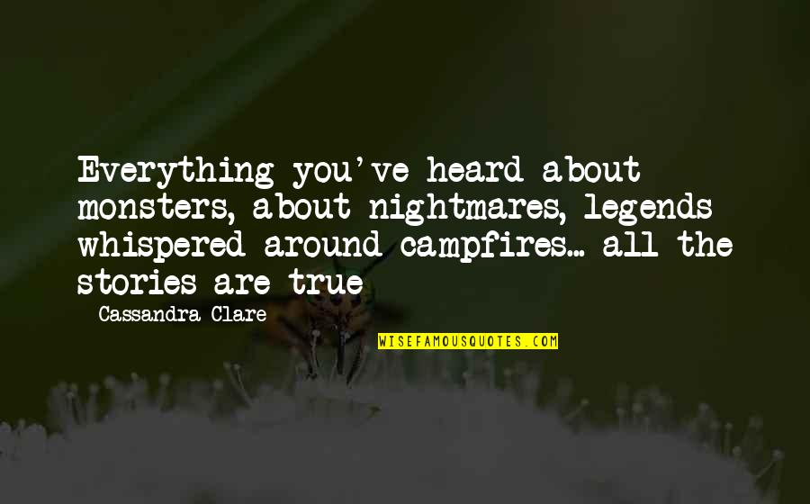 Zirgu Nuotraukos Quotes By Cassandra Clare: Everything you've heard about monsters, about nightmares, legends
