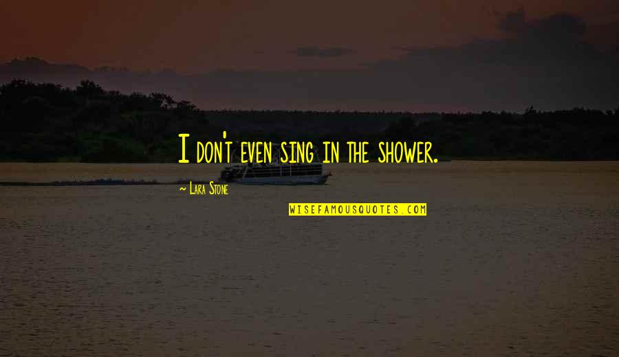 Zirgu Nuotraukos Quotes By Lara Stone: I don't even sing in the shower. Zirgu Nuotraukos Quotes By Lara Stone: I don't even sing in the shower.